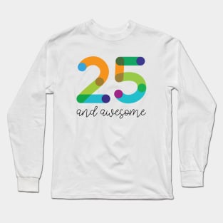 25 and Awesome! Long Sleeve T-Shirt